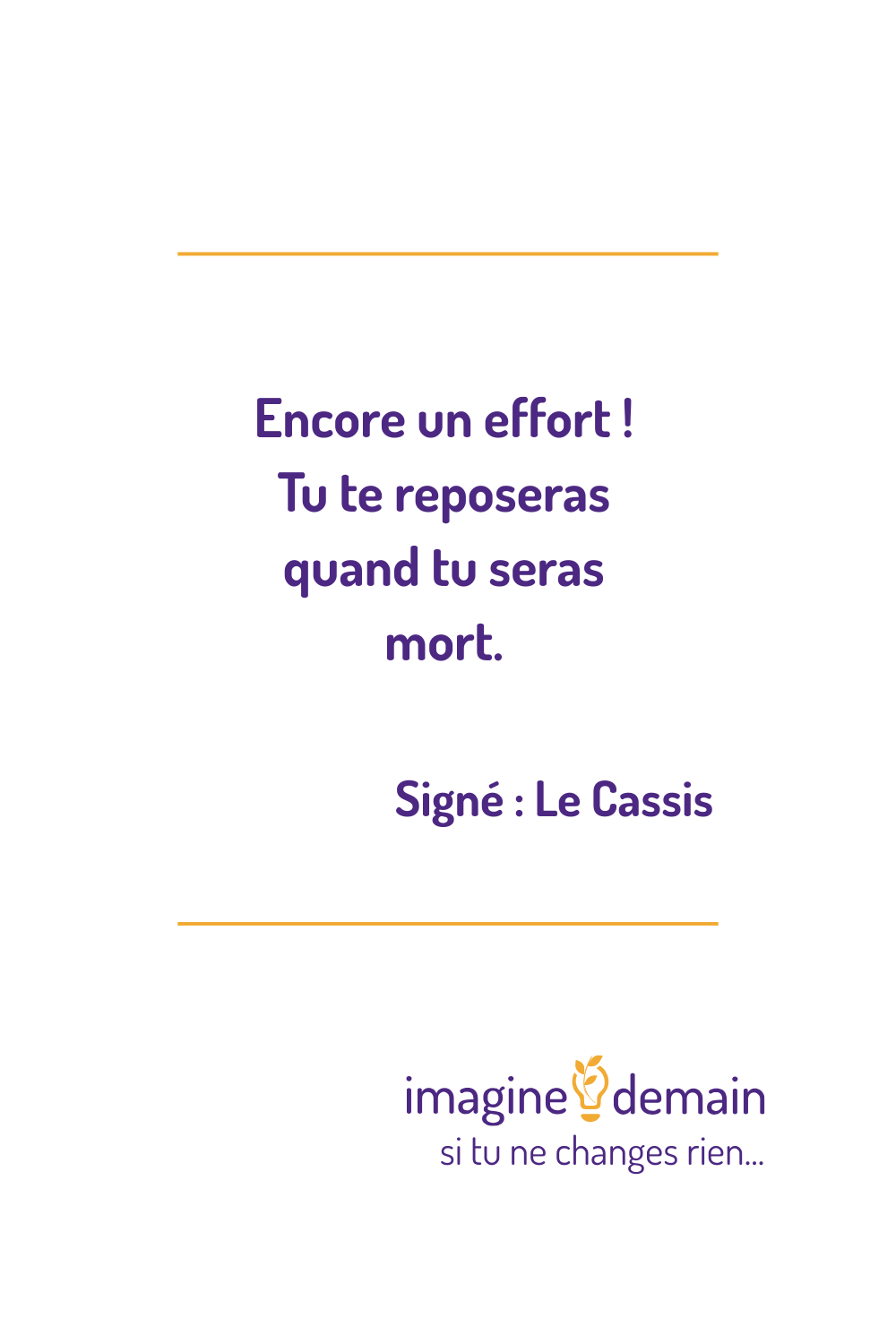 Encore un effort ! Tu te reposeras quand tu seras mort.